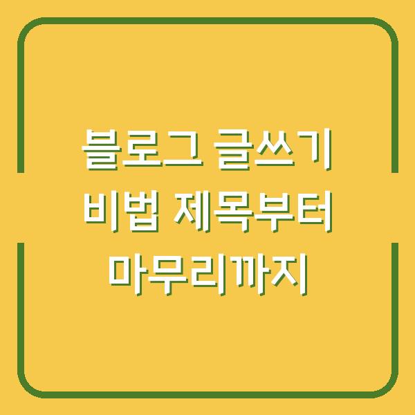 블로그 글쓰기 비법 제목부터 마무리까지