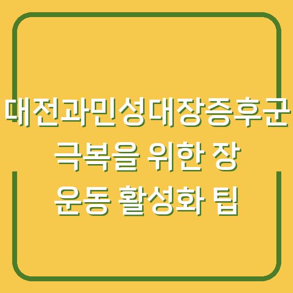 대전과민성대장증후군 극복을 위한 장 운동 활성화 팁