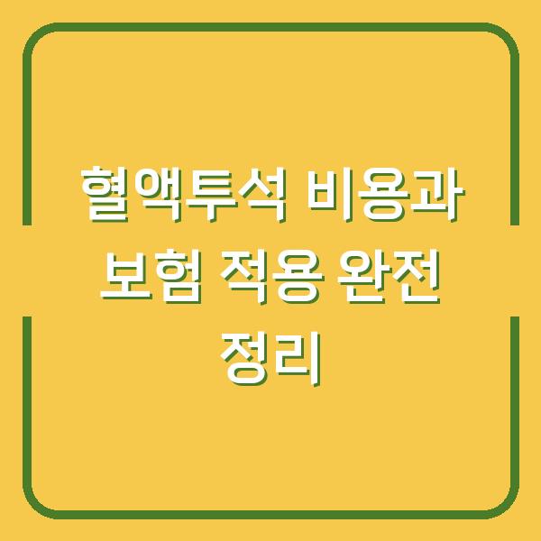 혈액투석 비용과 보험 적용 완전 정리