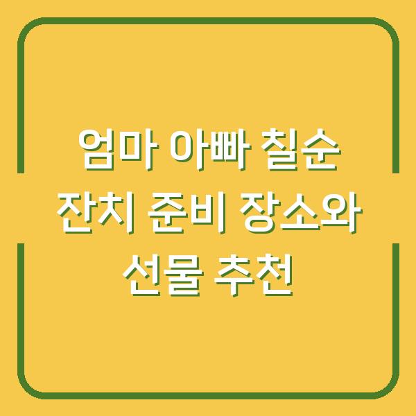 엄마 아빠 칠순 잔치 준비 장소와 선물 추천