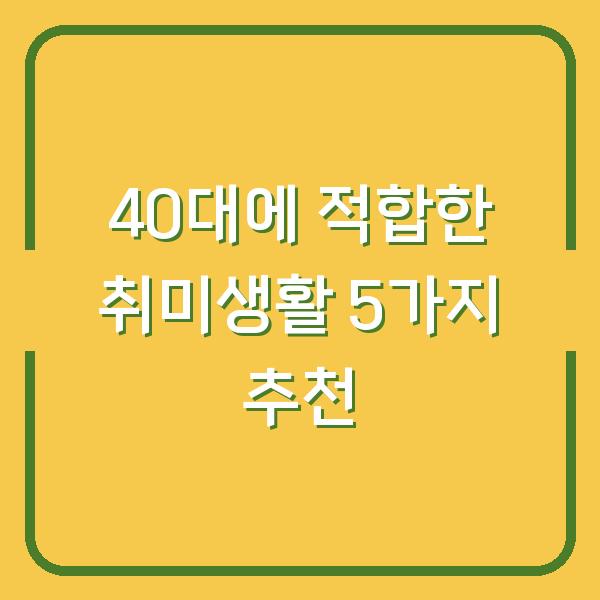40대에 적합한 취미생활 5가지 추천