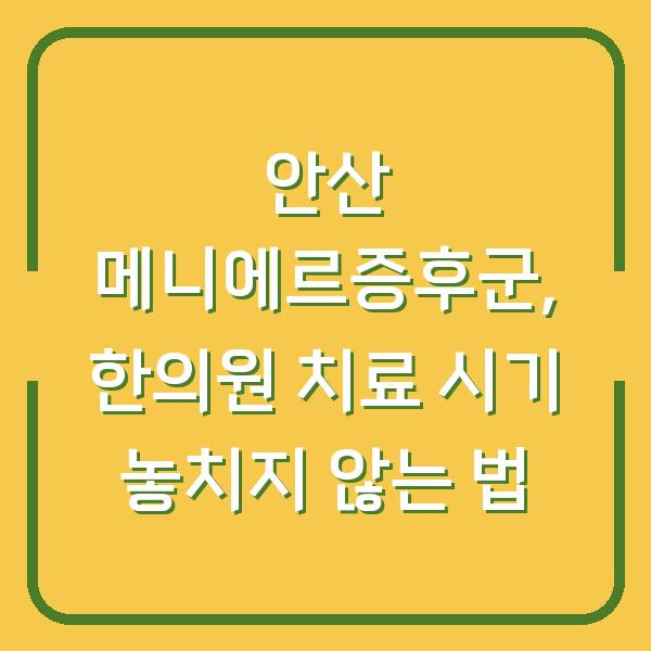 안산 메니에르증후군, 한의원 치료 시기 놓치지 않는 법