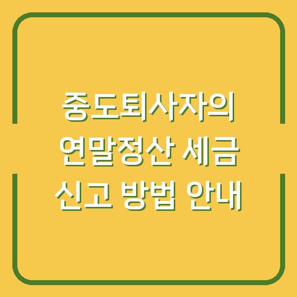 중도퇴사자의 연말정산 세금 신고 방법 안내