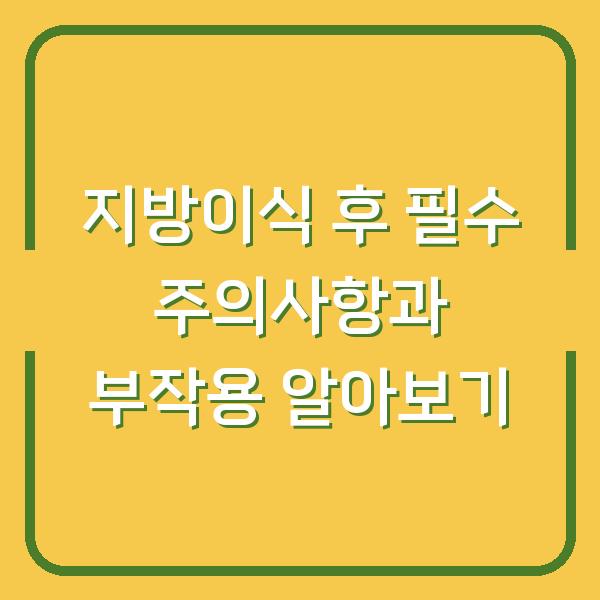 지방이식 후 필수 주의사항과 부작용 알아보기