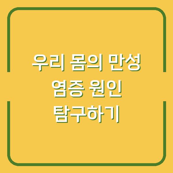 우리 몸의 만성 염증 원인 탐구하기