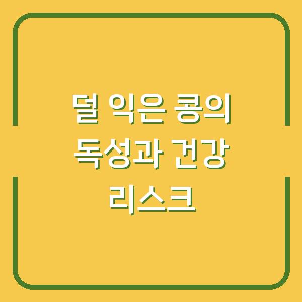 덜 익은 콩의 독성과 건강 리스크