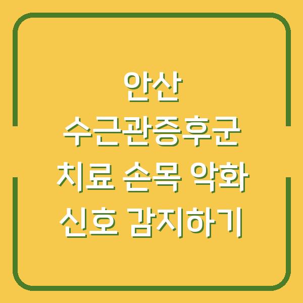 안산 수근관증후군 치료 손목 악화 신호 감지하기