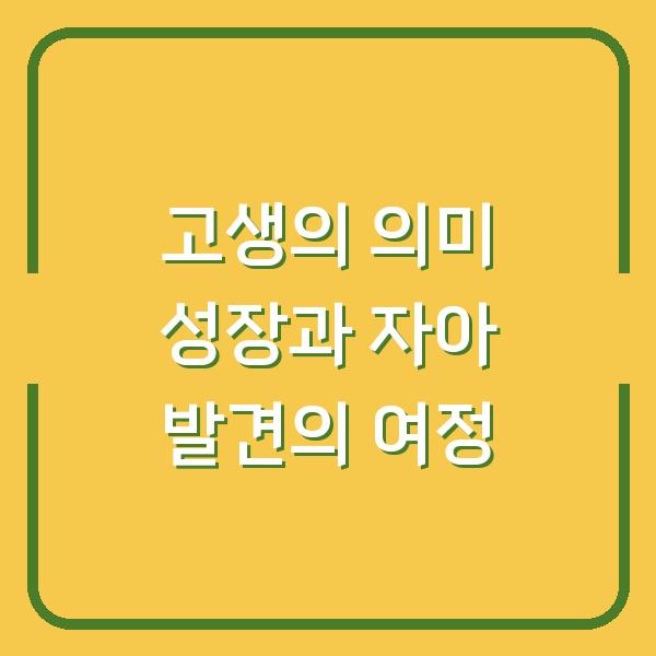 고생의 의미 성장과 자아 발견의 여정