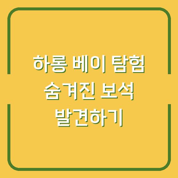 하롱 베이 탐험 숨겨진 보석 발견하기