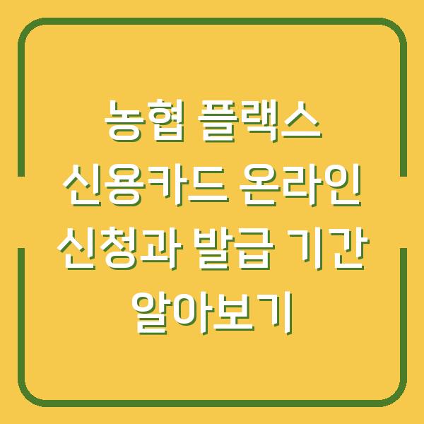 농협 플랙스 신용카드 온라인 신청과 발급 기간 알아보기