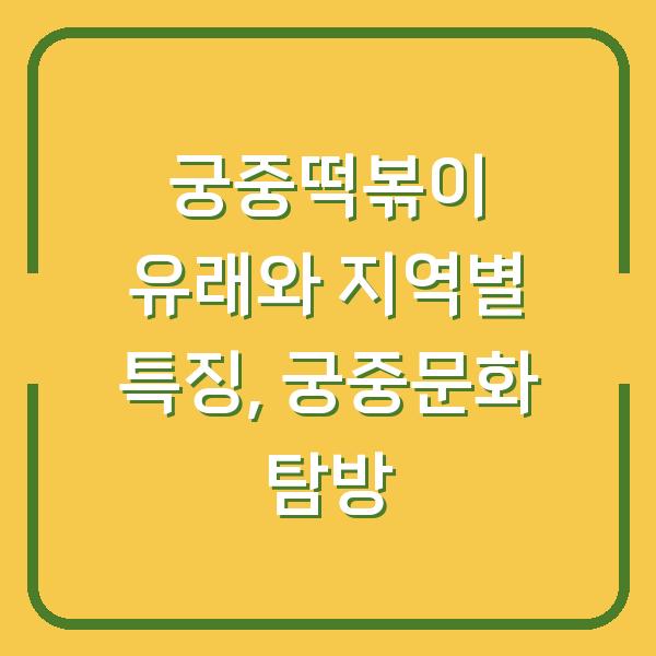 궁중떡볶이 유래와 지역별 특징, 궁중문화 탐방