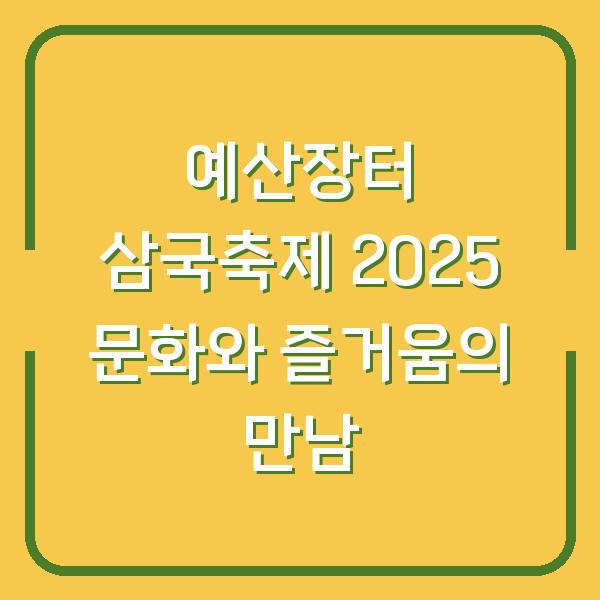 예산장터 삼국축제 2025 문화와 즐거움의 만남