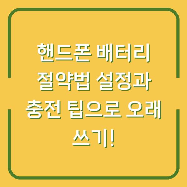 핸드폰 배터리 절약법 설정과 충전 팁으로 오래 쓰기!