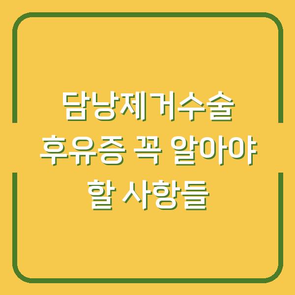 담낭제거수술 후유증 꼭 알아야 할 사항들