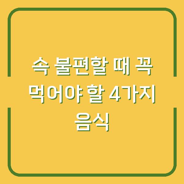 속 불편할 때 꼭 먹어야 할 4가지 음식
