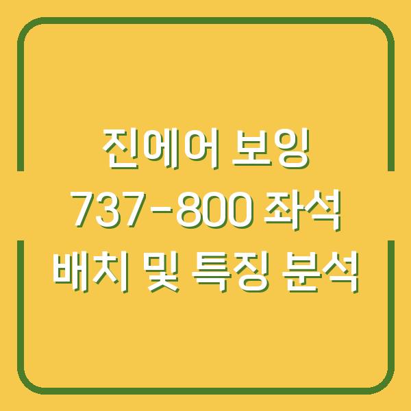 진에어 보잉 737-800 좌석 배치 및 특징 분석