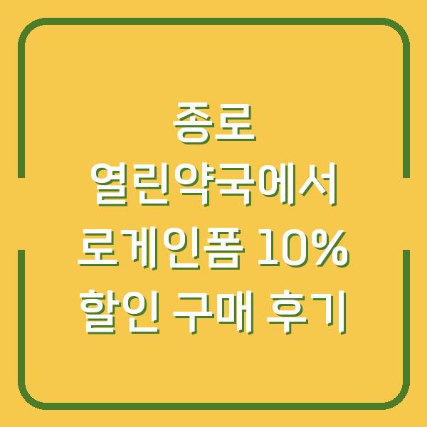 종로 열린약국에서 로게인폼 10% 할인 구매 후기