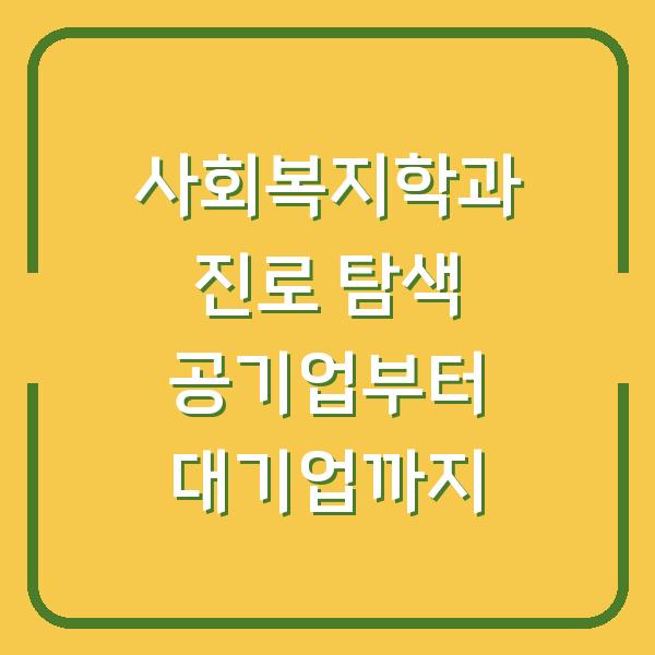 사회복지학과 진로 탐색 공기업부터 대기업까지