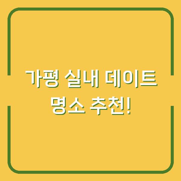 가평 실내 데이트 명소 추천!