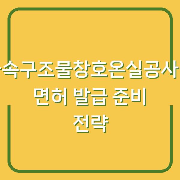 금속구조물창호온실공사업 면허 발급 준비 전략