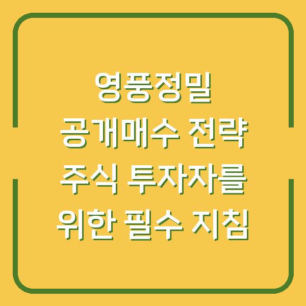 영풍정밀 공개매수 전략 주식 투자자를 위한 필수 지침