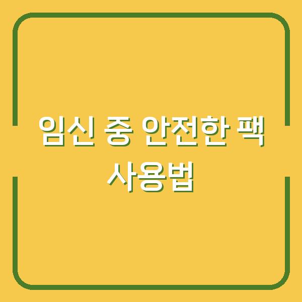 임신 중 안전한 팩 사용법