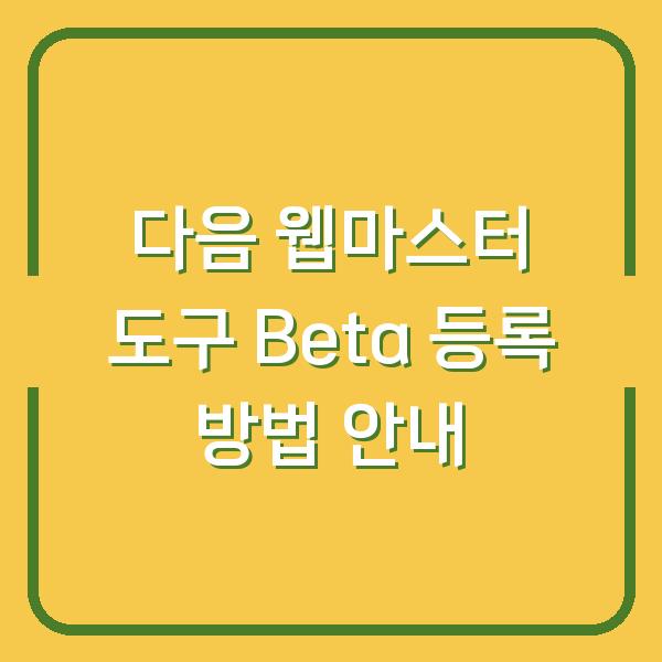다음 웹마스터 도구 Beta 등록 방법 안내