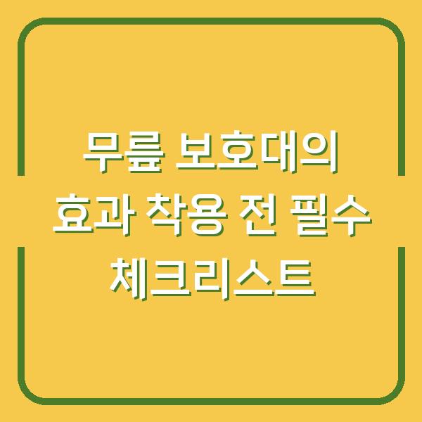 무릎 보호대의 효과 착용 전 필수 체크리스트