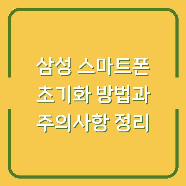 삼성 스마트폰 초기화 방법과 주의사항 정리