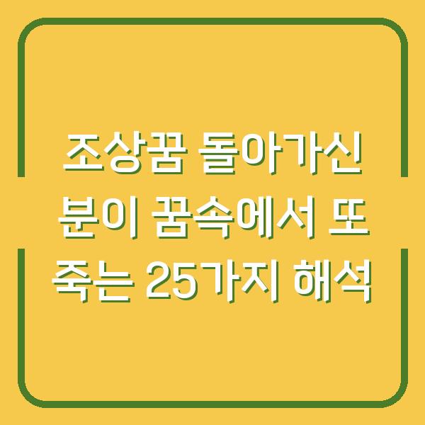 조상꿈 돌아가신 분이 꿈속에서 또 죽는 25가지 해석