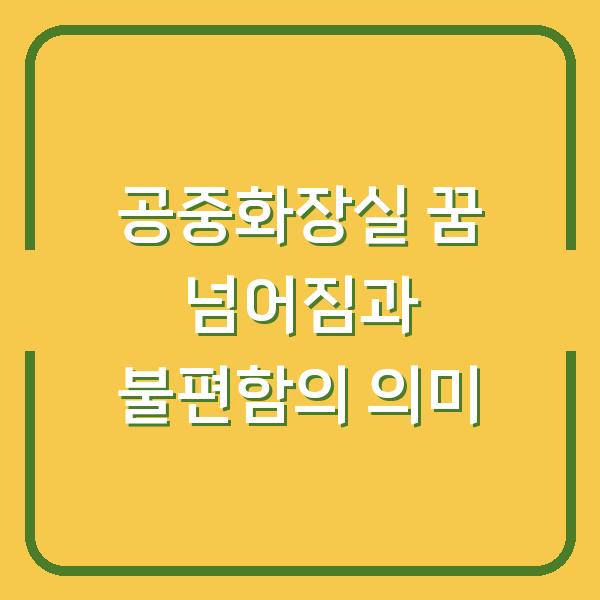 공중화장실 꿈 넘어짐과 불편함의 의미