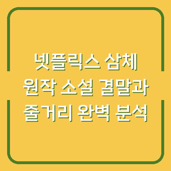 넷플릭스 삼체 원작 소설 결말과 줄거리 완벽 분석