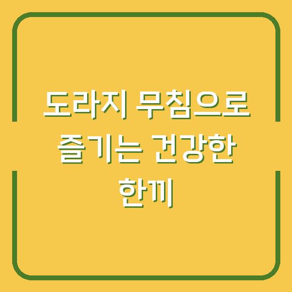 도라지 무침으로 즐기는 건강한 한끼
