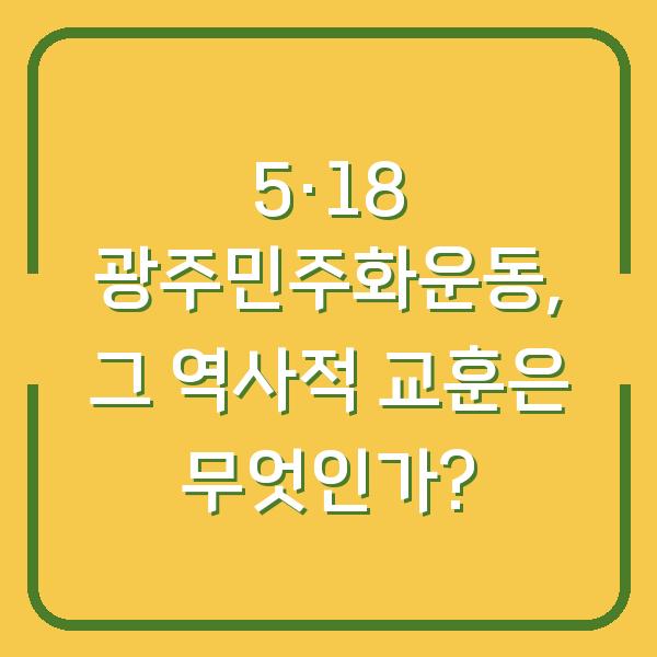5·18 광주민주화운동, 그 역사적 교훈은 무엇인가?