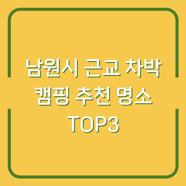남원시 근교 차박 캠핑 추천 명소 TOP3