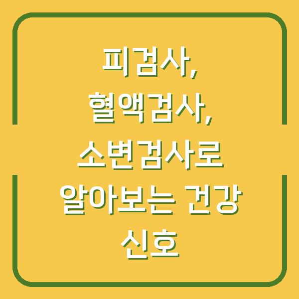 피검사, 혈액검사, 소변검사로 알아보는 건강 신호