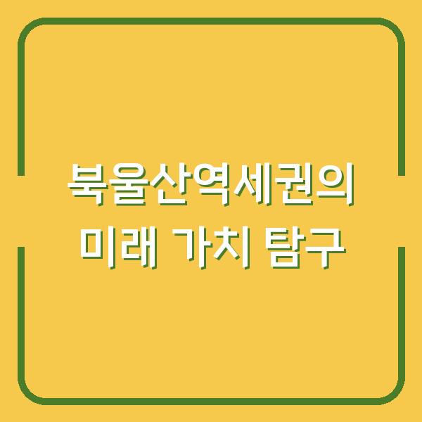 북울산역세권의 미래 가치 탐구