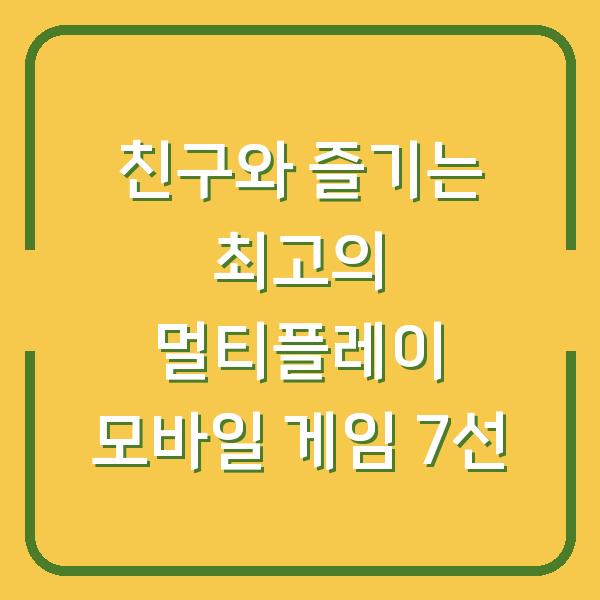 친구와 즐기는 최고의 멀티플레이 모바일 게임 7선
