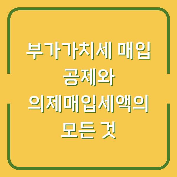 부가가치세 매입 공제와 의제매입세액의 모든 것