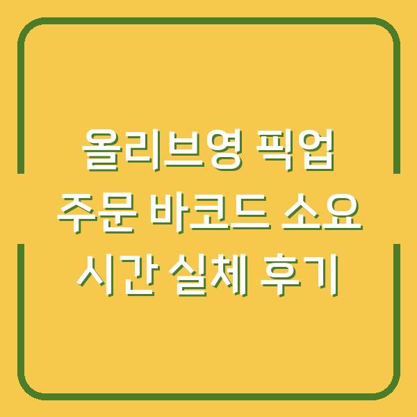 올리브영 픽업 주문 바코드 소요 시간 실체 후기