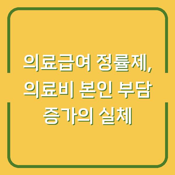 의료급여 정률제, 의료비 본인 부담 증가의 실체