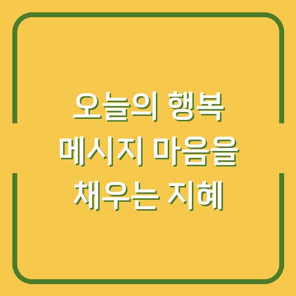 오늘의 행복 메시지 마음을 채우는 지혜