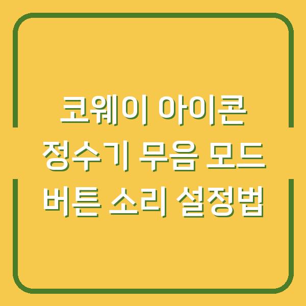 코웨이 아이콘 정수기 무음 모드 버튼 소리 설정법