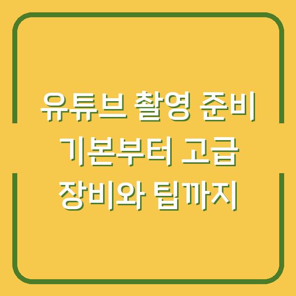 유튜브 촬영 준비 기본부터 고급 장비와 팁까지