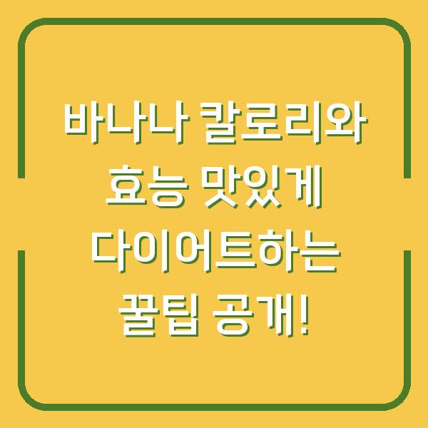 바나나 칼로리와 효능 맛있게 다이어트하는 꿀팁 공개!
