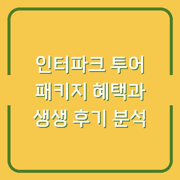 인터파크 투어 패키지 혜택과 생생 후기 분석