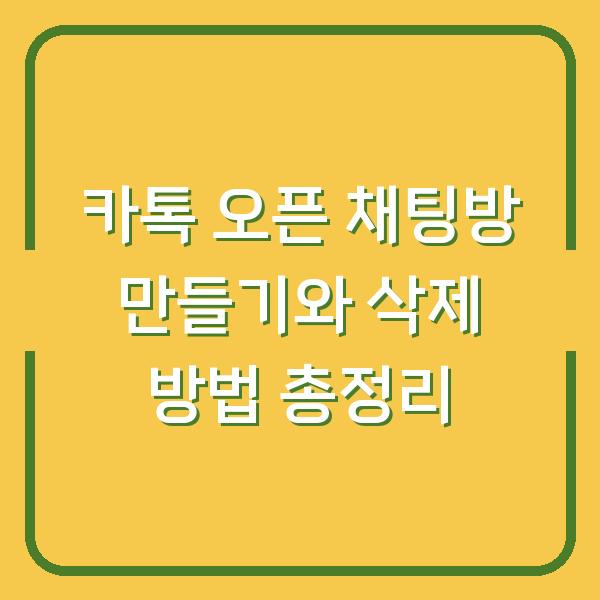 카톡 오픈 채팅방 만들기와 삭제 방법 총정리