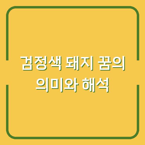 검정색 돼지 꿈의 의미와 해석