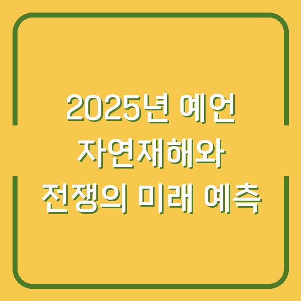 2025년 예언 자연재해와 전쟁의 미래 예측