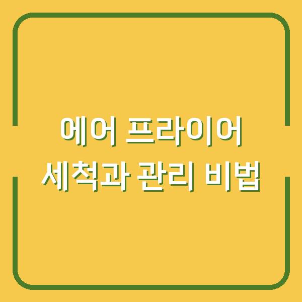 에어 프라이어 세척과 관리 비법